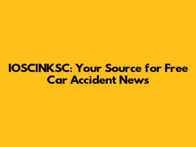 IOSCINKSC: Your Source for Free Car Accident News