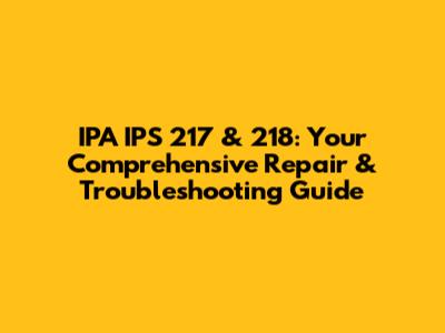 IPA IPS 217 & 218: Your Comprehensive Repair & Troubleshooting Guide