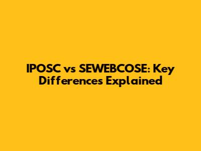 IPOSC vs SEWEBCOSE: Key Differences Explained