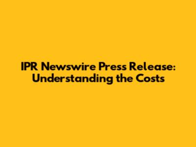 IPR Newswire Press Release: Understanding the Costs