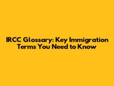 IRCC Glossary: Key Immigration Terms You Need to Know