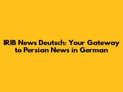 IRIB News Deutsch: Your Gateway to Persian News in German