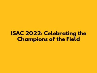 ISAC 2022: Celebrating the Champions of the Field