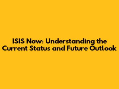 ISIS Now: Understanding the Current Status and Future Outlook