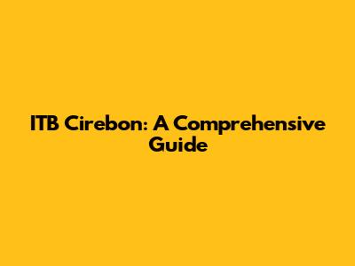 ITB Cirebon: A Comprehensive Guide