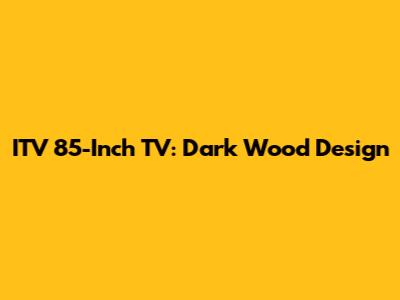 ITV 85-Inch TV: Dark Wood Design