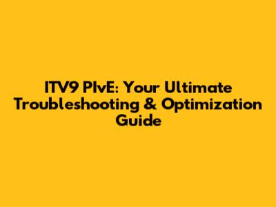 ITV9 PIvE: Your Ultimate Troubleshooting & Optimization Guide