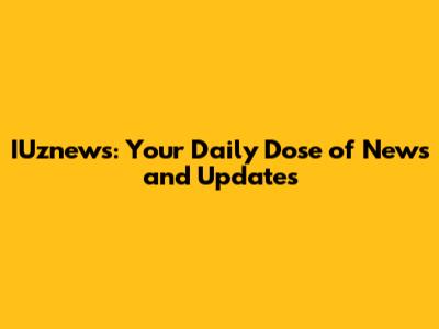 IUznews: Your Daily Dose of News and Updates