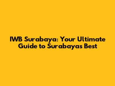 IWB Surabaya: Your Ultimate Guide to Surabaya's Best