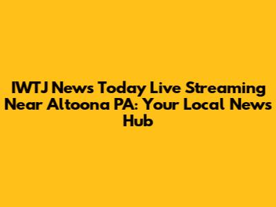 IWTJ News Today Live Streaming Near Altoona PA: Your Local News Hub
