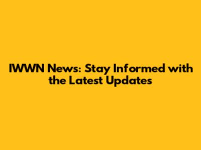 IWWN News: Stay Informed with the Latest Updates