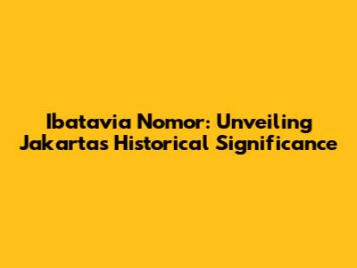 Ibatavia Nomor: Unveiling Jakarta's Historical Significance
