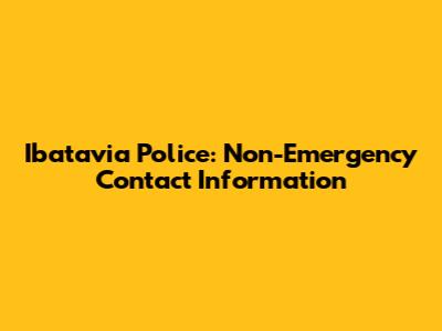 Ibatavia Police: Non-Emergency Contact Information