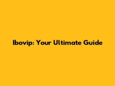 Ibovip: Your Ultimate Guide