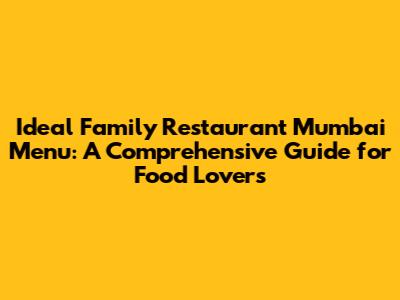 Ideal Family Restaurant Mumbai Menu: A Comprehensive Guide for Food Lovers