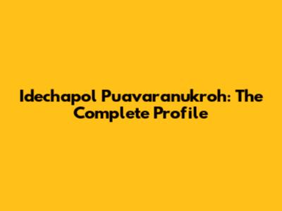 Idechapol Puavaranukroh: The Complete Profile