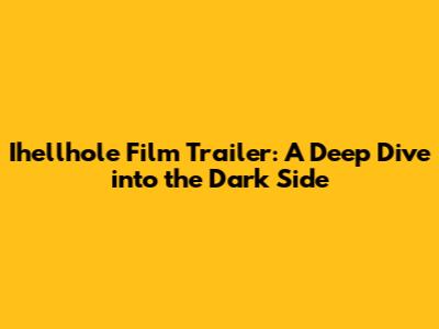 Ihellhole Film Trailer: A Deep Dive into the Dark Side