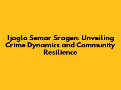 Ijoglo Semar Sragen: Unveiling Crime Dynamics and Community Resilience