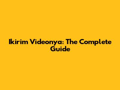 Ikirim Videonya: The Complete Guide