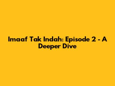Imaaf Tak Indah: Episode 2 - A Deeper Dive