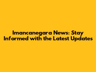 Imancanegara News: Stay Informed with the Latest Updates