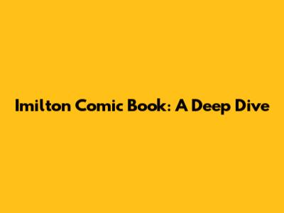Imilton Comic Book: A Deep Dive