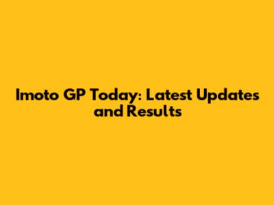 Imoto GP Today: Latest Updates and Results