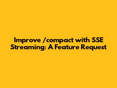 Improve `/compact` with SSE Streaming: A Feature Request