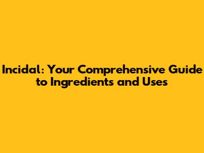 Incidal: Your Comprehensive Guide to Ingredients and Uses