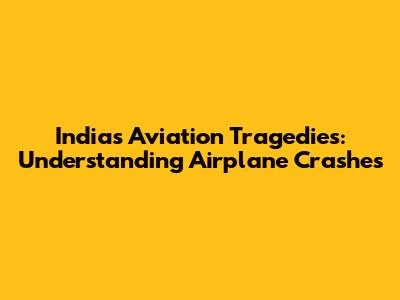 India's Aviation Tragedies: Understanding Airplane Crashes