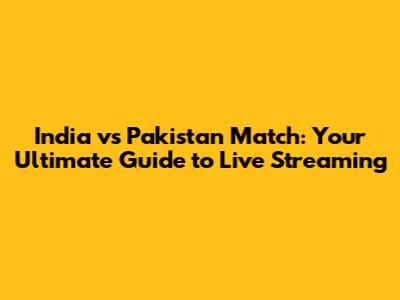 India vs Pakistan Match: Your Ultimate Guide to Live Streaming