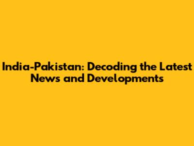 India-Pakistan: Decoding the Latest News and Developments