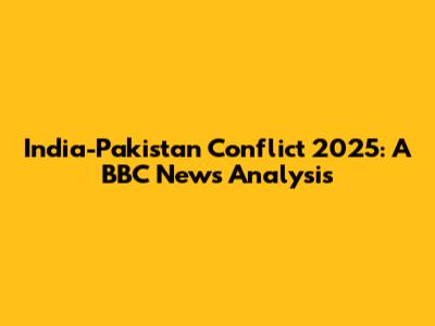 India-Pakistan Conflict 2025: A BBC News Analysis