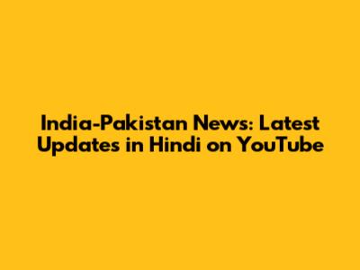India-Pakistan News: Latest Updates in Hindi on YouTube