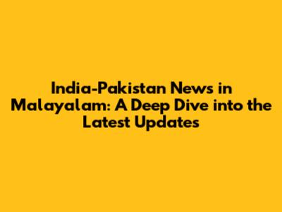 India-Pakistan News in Malayalam: A Deep Dive into the Latest Updates