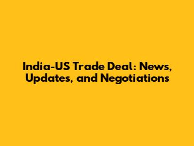 India-US Trade Deal: News, Updates, and Negotiations