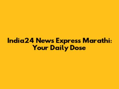 India24 News Express Marathi: Your Daily Dose
