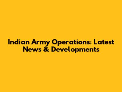 Indian Army Operations: Latest News & Developments