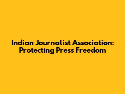 Indian Journalist Association: Protecting Press Freedom