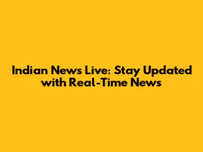 Indian News Live: Stay Updated with Real-Time News