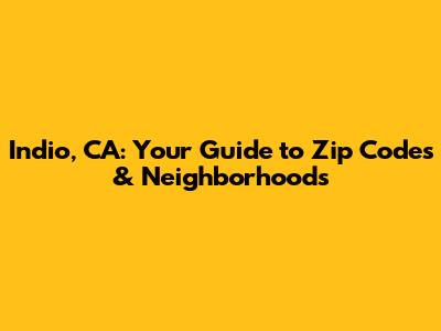Indio, CA: Your Guide to Zip Codes & Neighborhoods