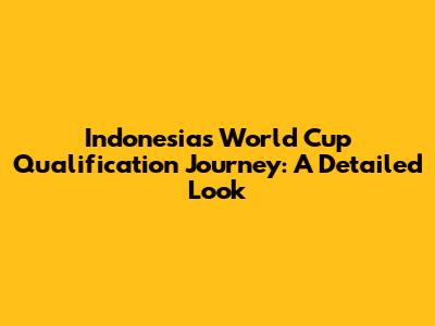 Indonesia's World Cup Qualification Journey: A Detailed Look