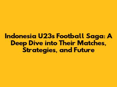 Indonesia U23's Football Saga: A Deep Dive into Their Matches, Strategies, and Future