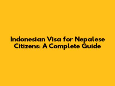 Indonesian Visa for Nepalese Citizens: A Complete Guide