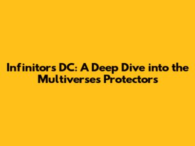 Infinitors DC: A Deep Dive into the Multiverse's Protectors