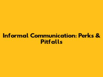 Informal Communication: Perks & Pitfalls