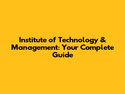 Institute of Technology & Management: Your Complete Guide