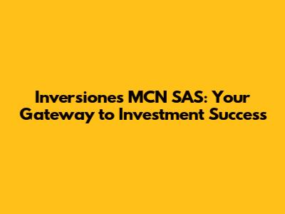 Inversiones MCN SAS: Your Gateway to Investment Success