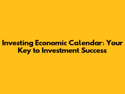 Investing Economic Calendar: Your Key to Investment Success