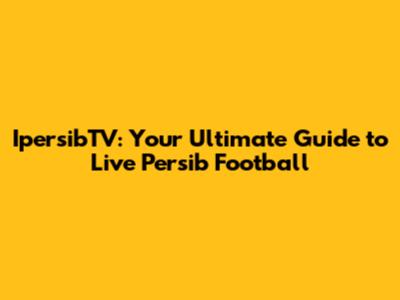 IpersibTV: Your Ultimate Guide to Live Persib Football